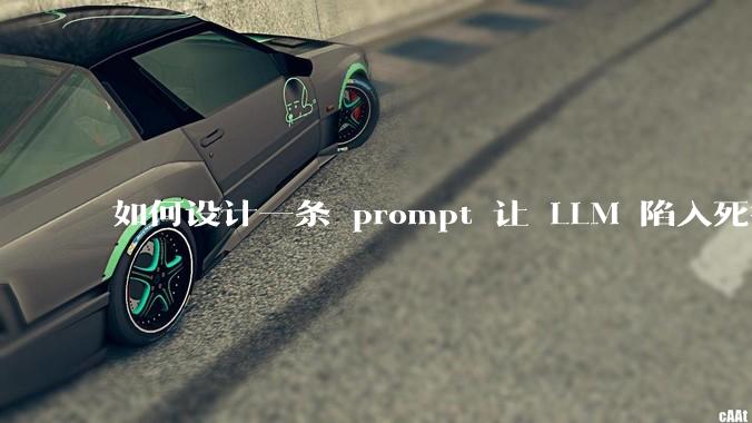 如何设计一条 prompt 让 LLM 陷入死循环?