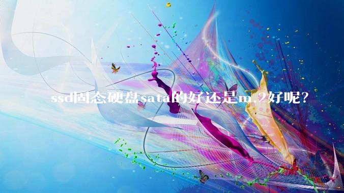 ssd固态硬盘sata的好还是m.2好呢？